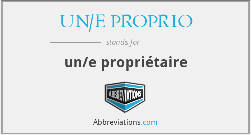 What does UN/E PROPRIO stand for?